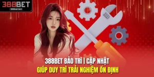 388BET Bảo Trì | Cập Nhật Giúp Duy Trì Trải Nghiệm Ổn Định