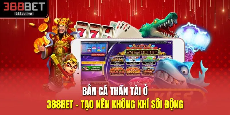 Bắn Cá Thần Tài Ở 388BET - Tạo Nên Không Khí Sôi Động