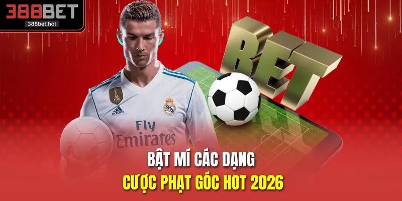 Bật mí các dạng cược phạt góc hot 2026
