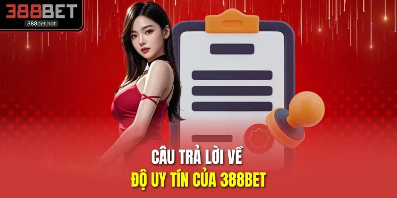 Câu trả lời về độ uy tín của 388BET