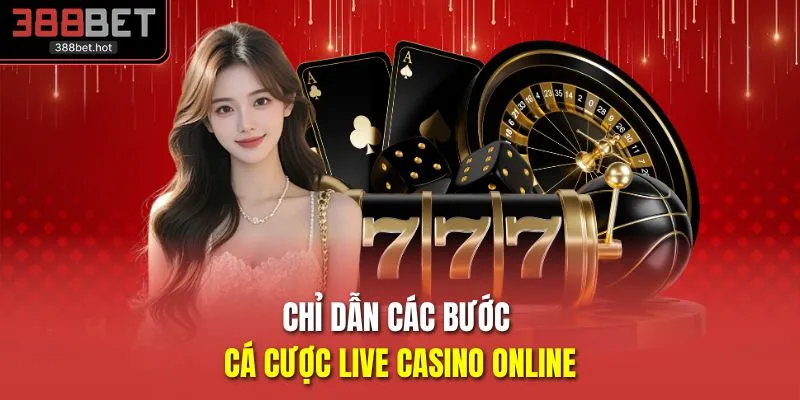 Chỉ dẫn các bước cá cược live casino online
