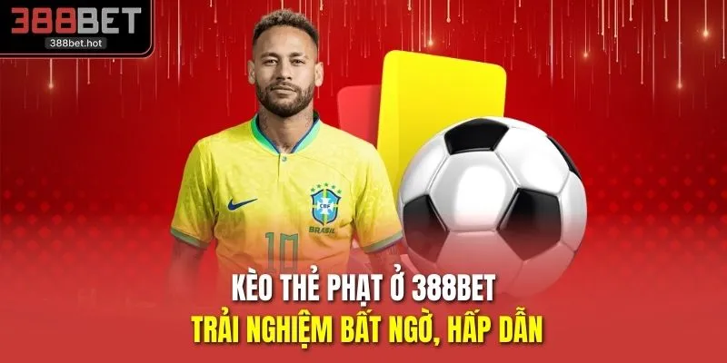 Kèo Thẻ Phạt Ở 388BET - Trải Nghiệm Bất Ngờ, Hấp Dẫn