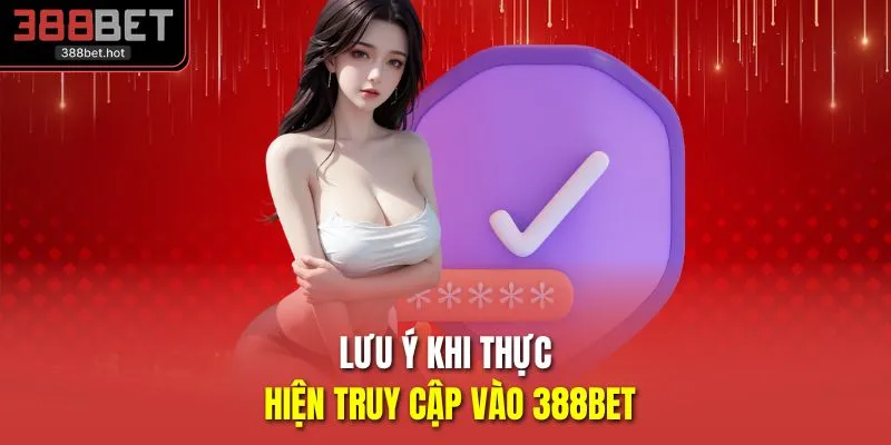 Lưu ý khi thực hiện truy cập vào 388BET