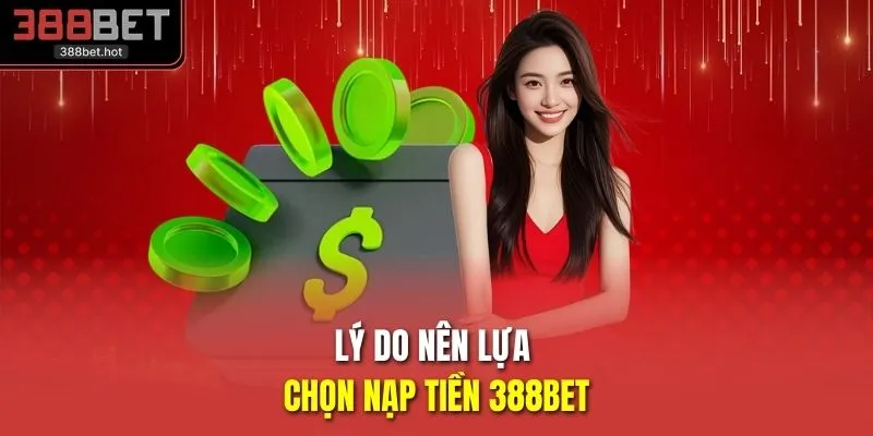 Lý do nên lựa chọn nạp tiền 388BET
