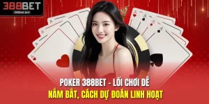 Poker 388BET - Lối Chơi Dễ Nắm Bắt, Cách Dự Đoán Linh Hoạt