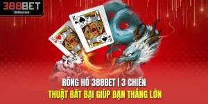 Rồng Hổ 388BET | 3 Chiến Thuật Bất Bại Giúp Bạn Thắng Lớn