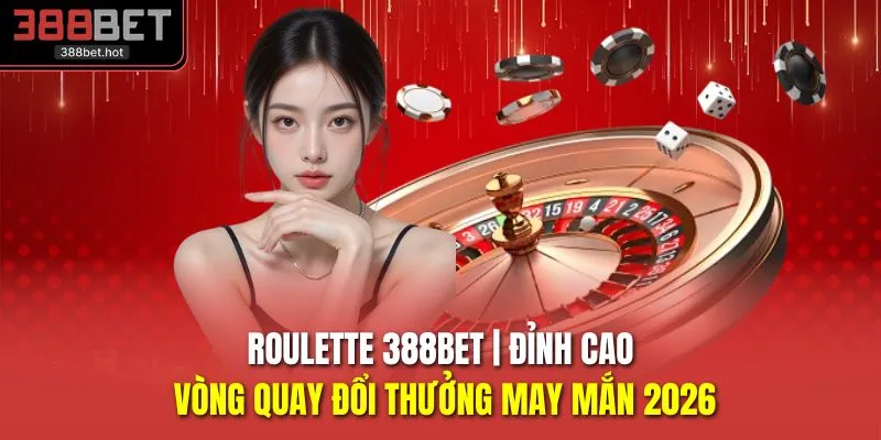 Roulette 388BET | Đỉnh Cao Vòng Quay Đổi Thưởng May Mắn 2026