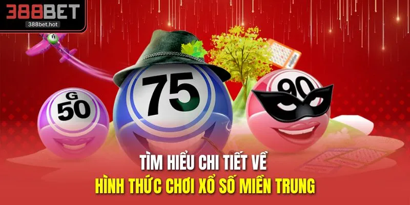 Tìm hiểu chi tiết về hình thức chơi xổ số miền Trung