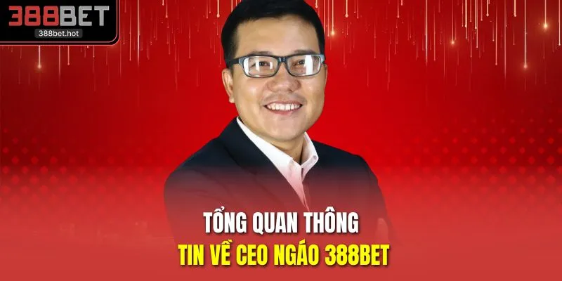Tổng quan thông tin về CEO Ngáo 388BET