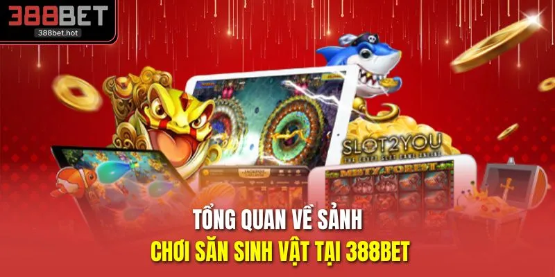 Tổng quan về sảnh chơi săn sinh vật tại 388BET