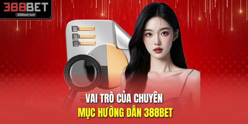 Vai trò của chuyên mục hướng dẫn 388BET